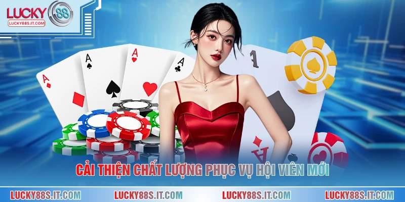 Giới Thiệu LUCKY88 4 Cải thiện chất lượng phục vụ hội viên mới