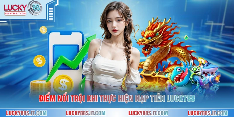 Nạp Tiền LUCKY88 1 Điểm nổi trội khi thực hiện nạp tiền LUCKY88