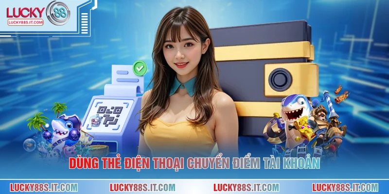 Nạp Tiền LUCKY88 2 Dùng thẻ điện thoại chuyển điểm tài khoản
