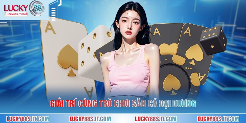 Giới Thiệu LUCKY88 3 Giải trí cùng trò chơi săn cá đại dương