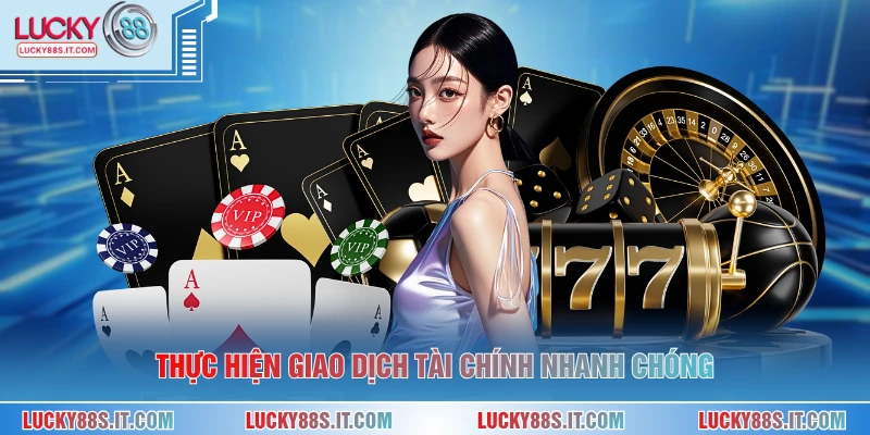 Giới Thiệu LUCKY88 2 Thực hiện giao dịch tài chính nhanh chóng