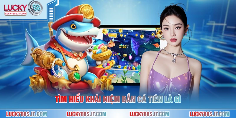 Bắn Cá Tiên Là Gì - Săn Đuổi Những Sinh Vật Biển Ảo 1 Tìm hiểu khái niệm bắn cá tiên là gì